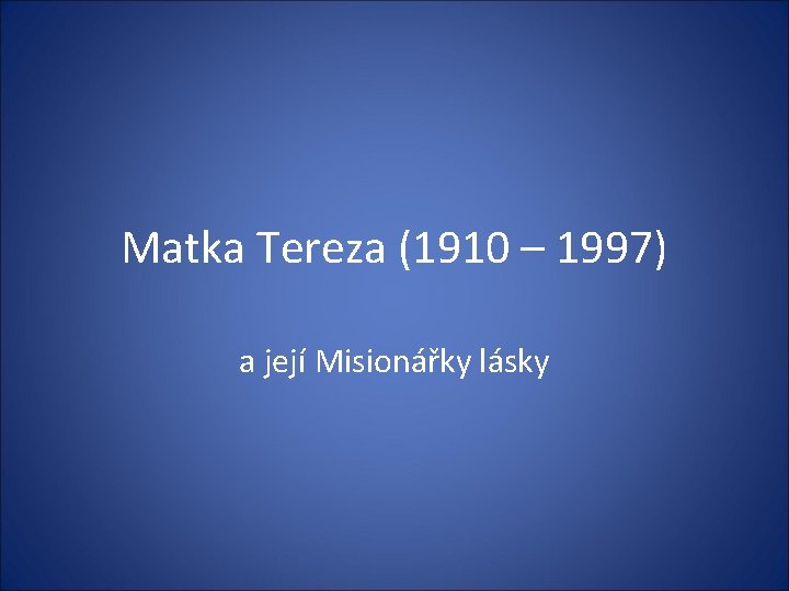 Matka Tereza (1910 – 1997) a její Misionářky lásky 
