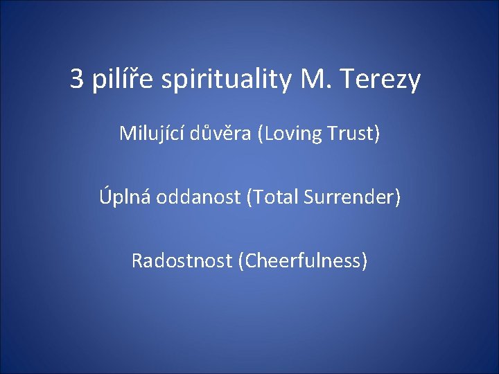 3 pilíře spirituality M. Terezy Milující důvěra (Loving Trust) Úplná oddanost (Total Surrender) Radostnost