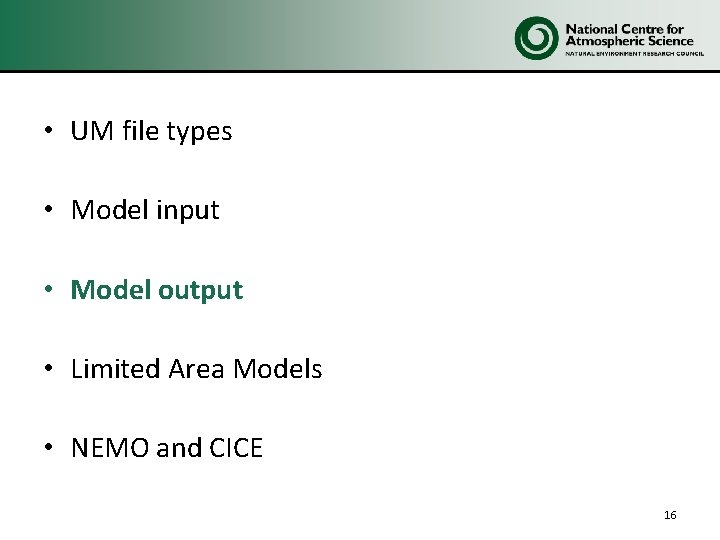  • UM file types • Model input • Model output • Limited Area