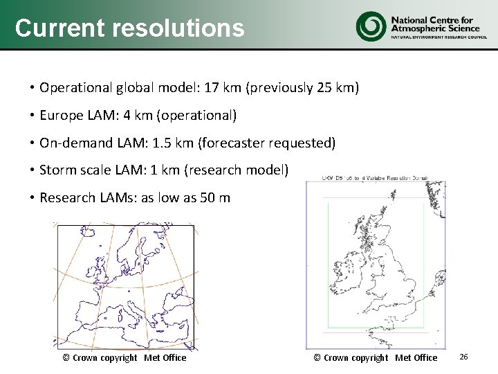 Current resolutions • Operational global model: 17 km (previously 25 km) • Europe LAM: