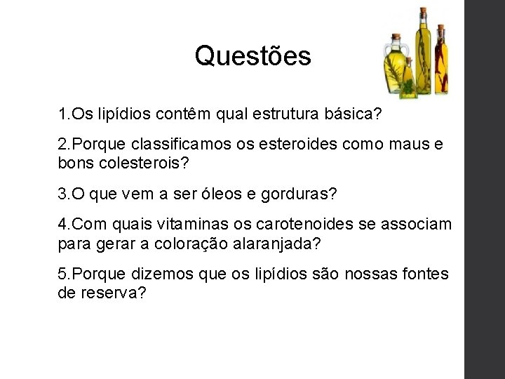 Questões 1. Os lipídios contêm qual estrutura básica? 2. Porque classificamos os esteroides como