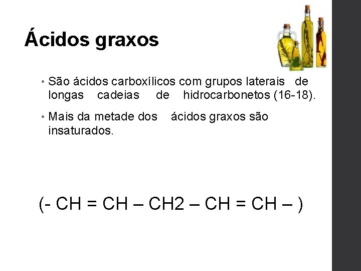 Ácidos graxos • São ácidos carboxílicos com grupos laterais de longas cadeias de hidrocarbonetos