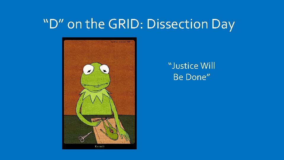 “D” on the GRID: Dissection Day “Justice Will Be Done” 