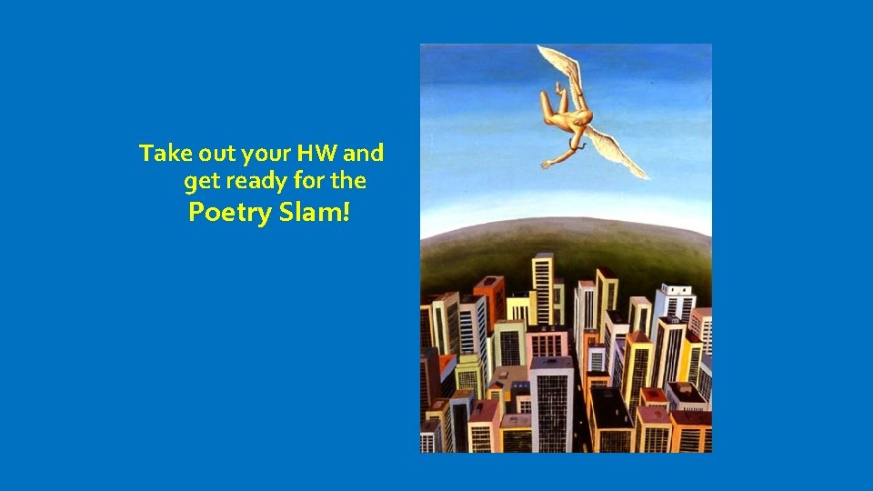 Take out your HW and get ready for the Poetry Slam! 