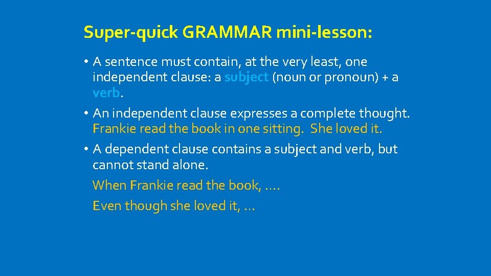 Super-quick GRAMMAR mini-lesson: • A sentence must contain, at the very least, one independent