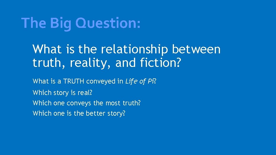 The Big Question: What is the relationship between truth, reality, and fiction? What is