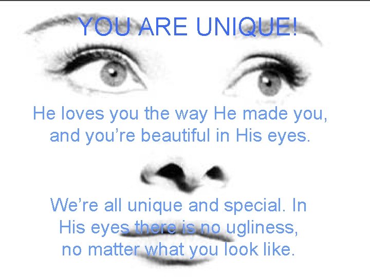 YOU ARE UNIQUE! He loves you the way He made you, and you’re beautiful