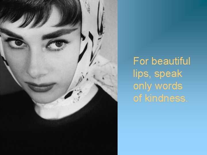 For beautiful lips, speak only words of kindness. 