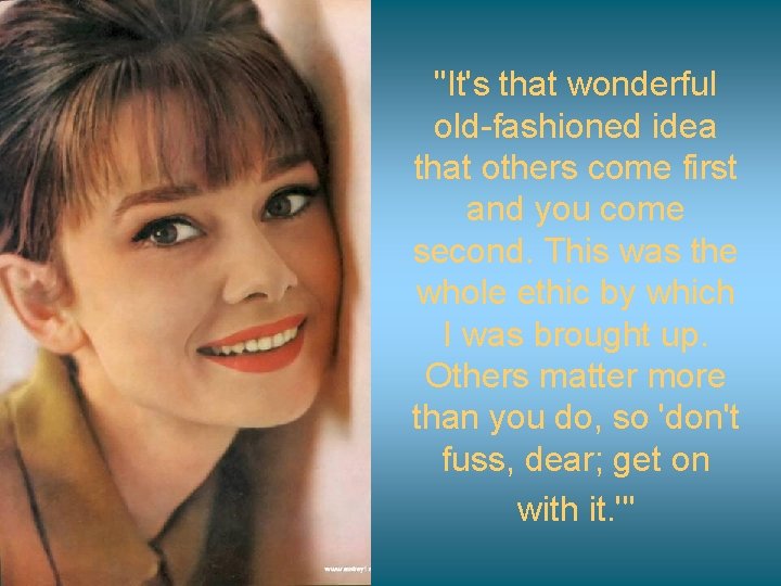 "It's that wonderful old-fashioned idea that others come first and you come second. This