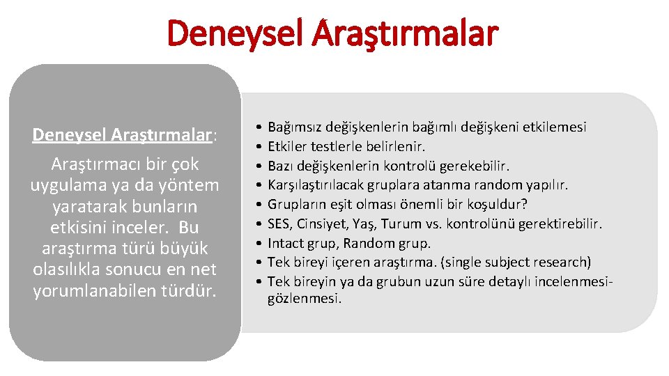 Deneysel Araştırmalar: Araştırmacı bir çok uygulama ya da yöntem yaratarak bunların etkisini inceler. Bu