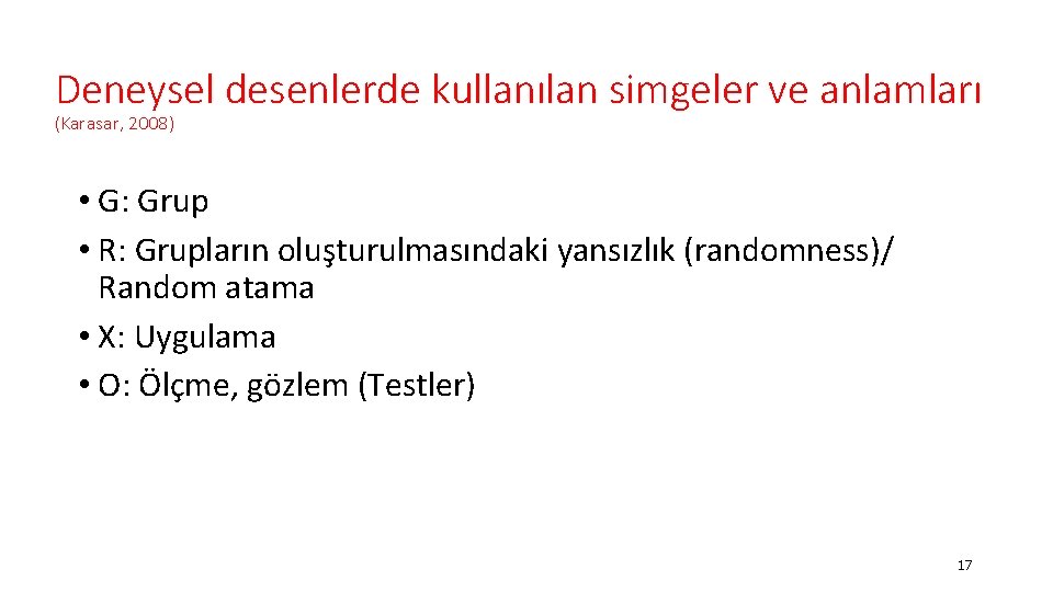 Deneysel desenlerde kullanılan simgeler ve anlamları (Karasar, 2008) • G: Grup • R: Grupların