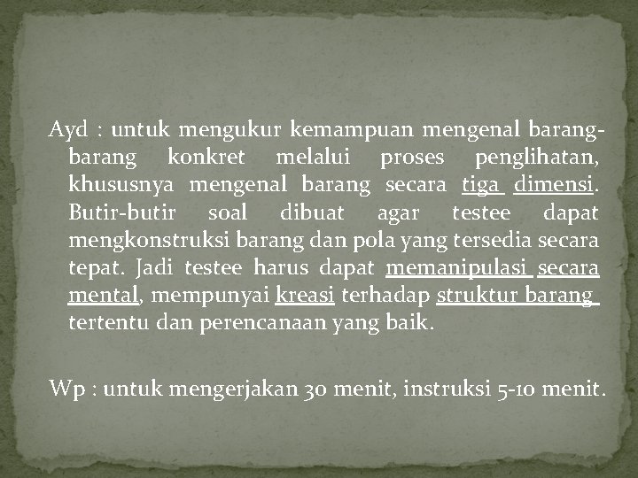 Ayd : untuk mengukur kemampuan mengenal barang konkret melalui proses penglihatan, khususnya mengenal barang Ayd : untuk mengukur kemampuan mengenal barang konkret melalui proses penglihatan, khususnya mengenal barang