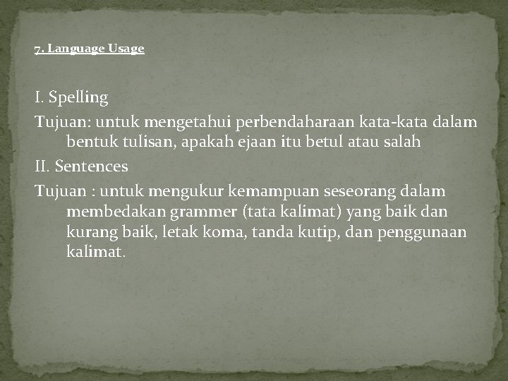 7. Language Usage I. Spelling Tujuan: untuk mengetahui perbendaharaan kata-kata dalam bentuk tulisan, apakah 7. Language Usage I. Spelling Tujuan: untuk mengetahui perbendaharaan kata-kata dalam bentuk tulisan, apakah