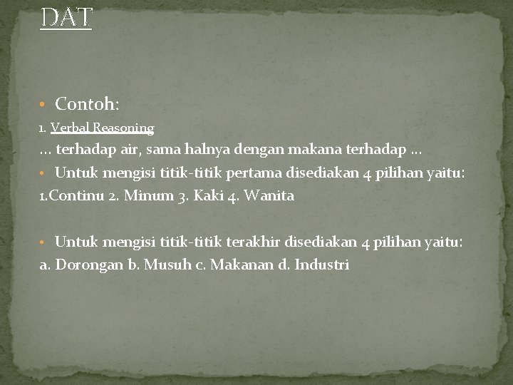 DAT • Contoh: 1. Verbal Reasoning . . . terhadap air, sama halnya dengan DAT • Contoh: 1. Verbal Reasoning . . . terhadap air, sama halnya dengan