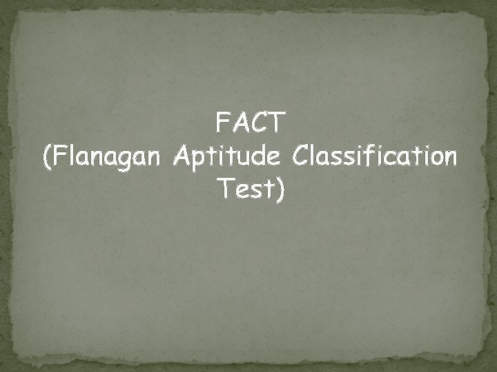 FACT (Flanagan Aptitude Classification Test) FACT (Flanagan Aptitude Classification Test)