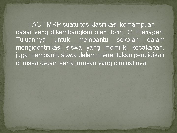 FACT MRP suatu tes klasifikasi kemampuan dasar yang dikembangkan oleh John. C. Flanagan. Tujuannya FACT MRP suatu tes klasifikasi kemampuan dasar yang dikembangkan oleh John. C. Flanagan. Tujuannya