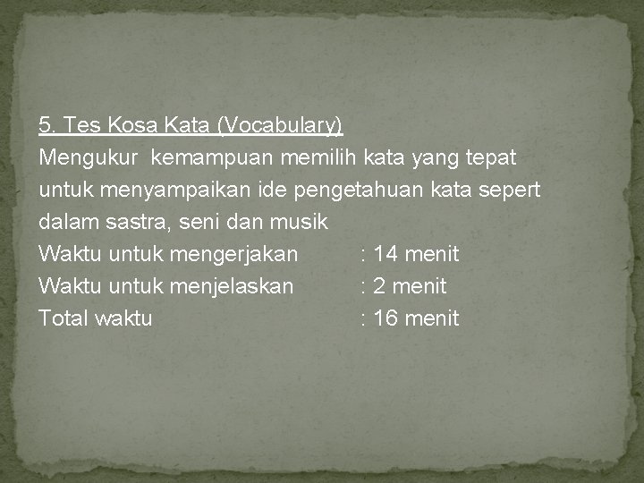 5. Tes Kosa Kata (Vocabulary) Mengukur kemampuan memilih kata yang tepat untuk menyampaikan ide 5. Tes Kosa Kata (Vocabulary) Mengukur kemampuan memilih kata yang tepat untuk menyampaikan ide