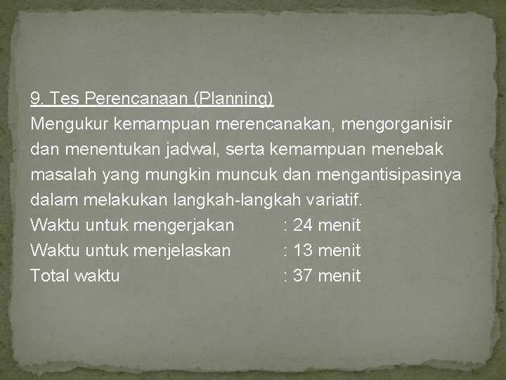 9. Tes Perencanaan (Planning) Mengukur kemampuan merencanakan, mengorganisir dan menentukan jadwal, serta kemampuan menebak 9. Tes Perencanaan (Planning) Mengukur kemampuan merencanakan, mengorganisir dan menentukan jadwal, serta kemampuan menebak