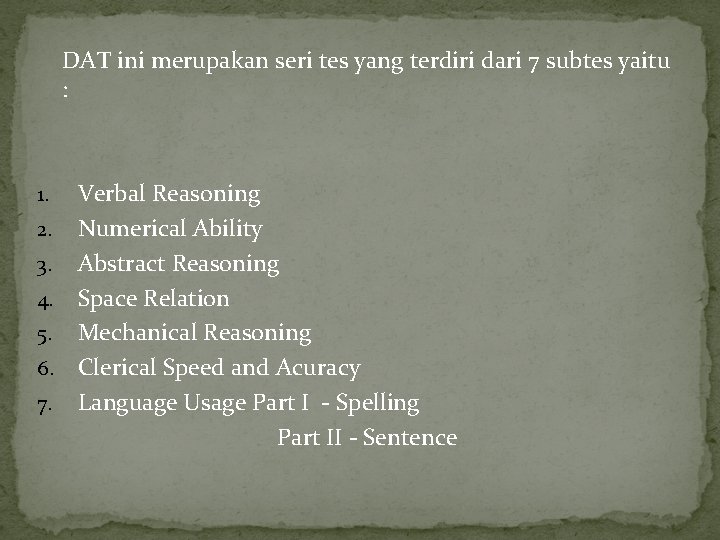 DAT ini merupakan seri tes yang terdiri dari 7 subtes yaitu : Verbal Reasoning DAT ini merupakan seri tes yang terdiri dari 7 subtes yaitu : Verbal Reasoning