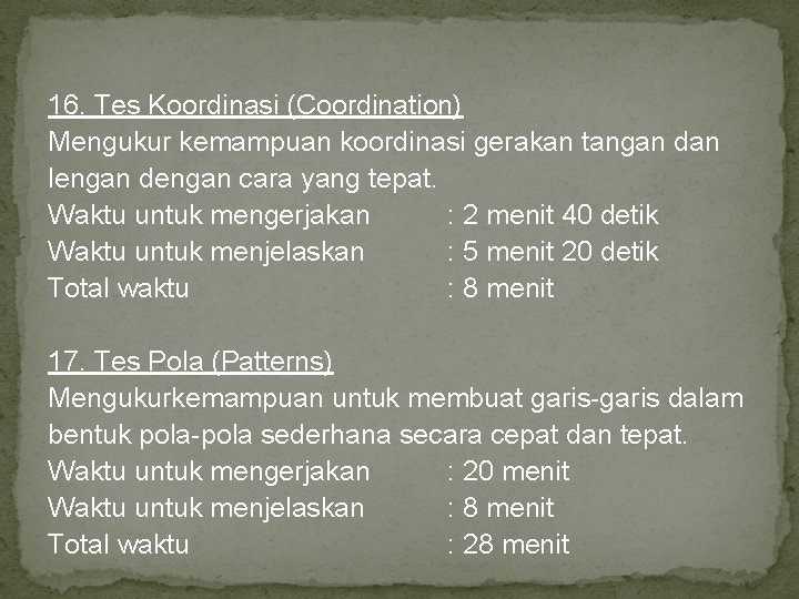 16. Tes Koordinasi (Coordination) Mengukur kemampuan koordinasi gerakan tangan dan lengan dengan cara yang 16. Tes Koordinasi (Coordination) Mengukur kemampuan koordinasi gerakan tangan dan lengan dengan cara yang