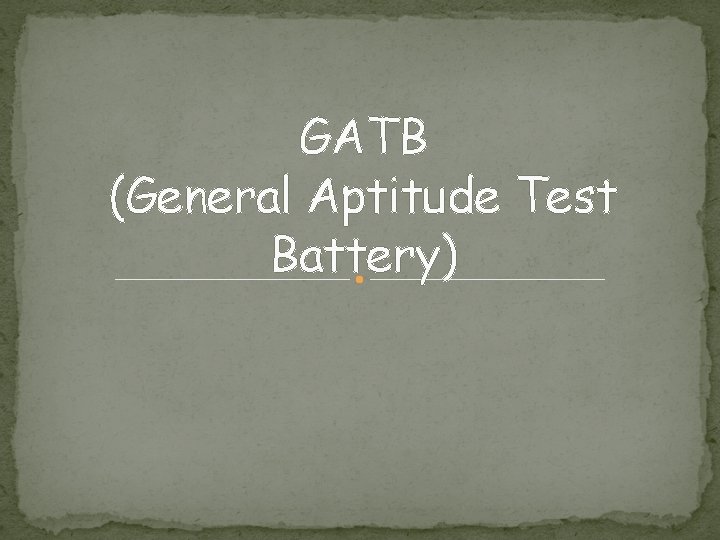 GATB (General Aptitude Test Battery) GATB (General Aptitude Test Battery)