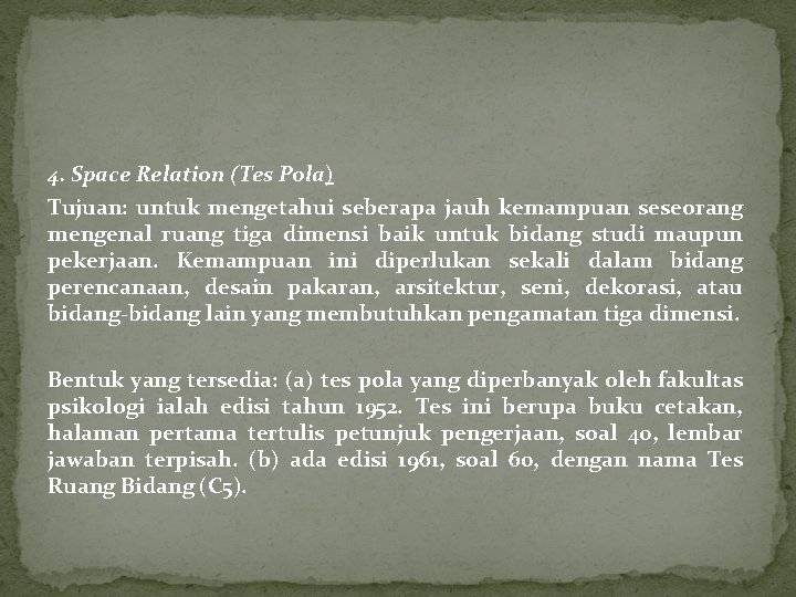 4. Space Relation (Tes Pola) Tujuan: untuk mengetahui seberapa jauh kemampuan seseorang mengenal ruang 4. Space Relation (Tes Pola) Tujuan: untuk mengetahui seberapa jauh kemampuan seseorang mengenal ruang