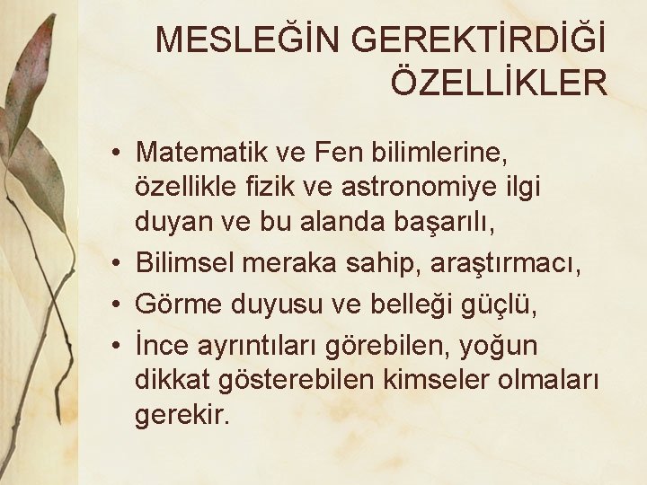 MESLEĞİN GEREKTİRDİĞİ ÖZELLİKLER • Matematik ve Fen bilimlerine, özellikle fizik ve astronomiye ilgi duyan