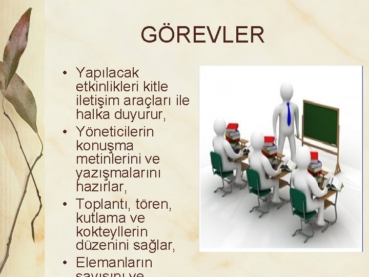 GÖREVLER • Yapılacak etkinlikleri kitle iletişim araçları ile halka duyurur, • Yöneticilerin konuşma metinlerini