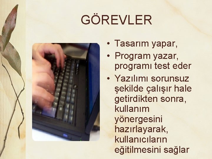 GÖREVLER • Tasarım yapar, • Program yazar, programı test eder • Yazılımı sorunsuz şekilde