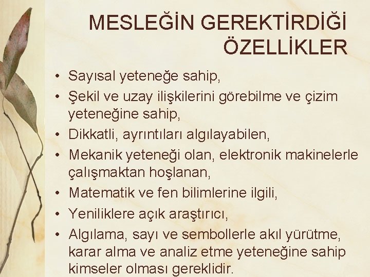 MESLEĞİN GEREKTİRDİĞİ ÖZELLİKLER • Sayısal yeteneğe sahip, • Şekil ve uzay ilişkilerini görebilme ve