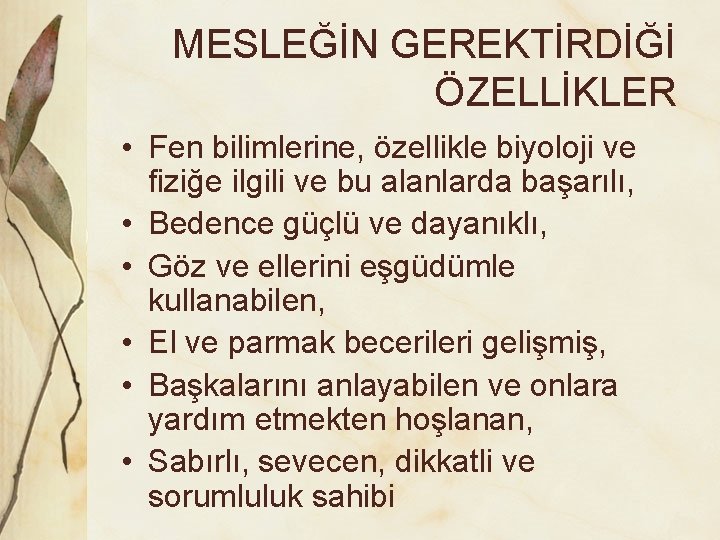 MESLEĞİN GEREKTİRDİĞİ ÖZELLİKLER • Fen bilimlerine, özellikle biyoloji ve fiziğe ilgili ve bu alanlarda