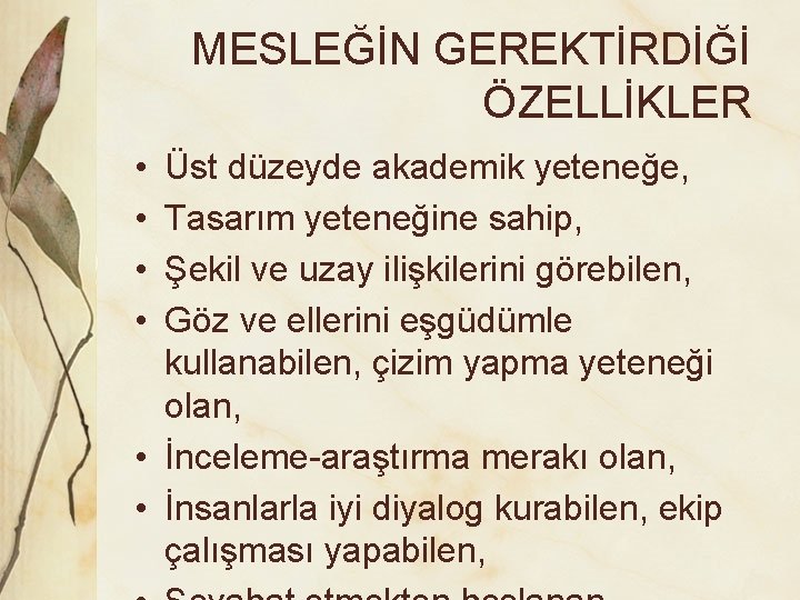 MESLEĞİN GEREKTİRDİĞİ ÖZELLİKLER • • Üst düzeyde akademik yeteneğe, Tasarım yeteneğine sahip, Şekil ve