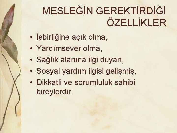 MESLEĞİN GEREKTİRDİĞİ ÖZELLİKLER • • • İşbirliğine açık olma, Yardımsever olma, Sağlık alanına ilgi