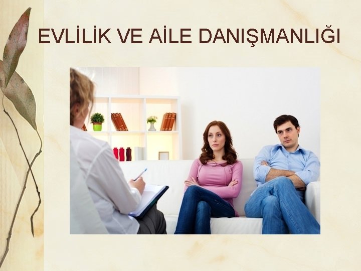 EVLİLİK VE AİLE DANIŞMANLIĞI 