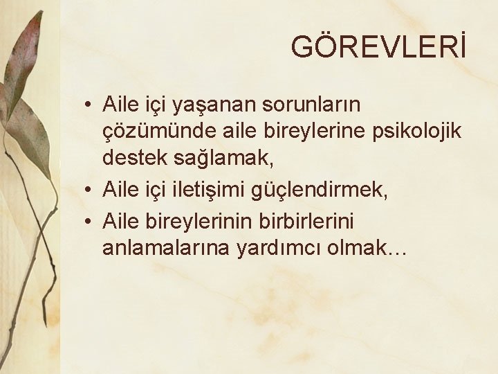 GÖREVLERİ • Aile içi yaşanan sorunların çözümünde aile bireylerine psikolojik destek sağlamak, • Aile