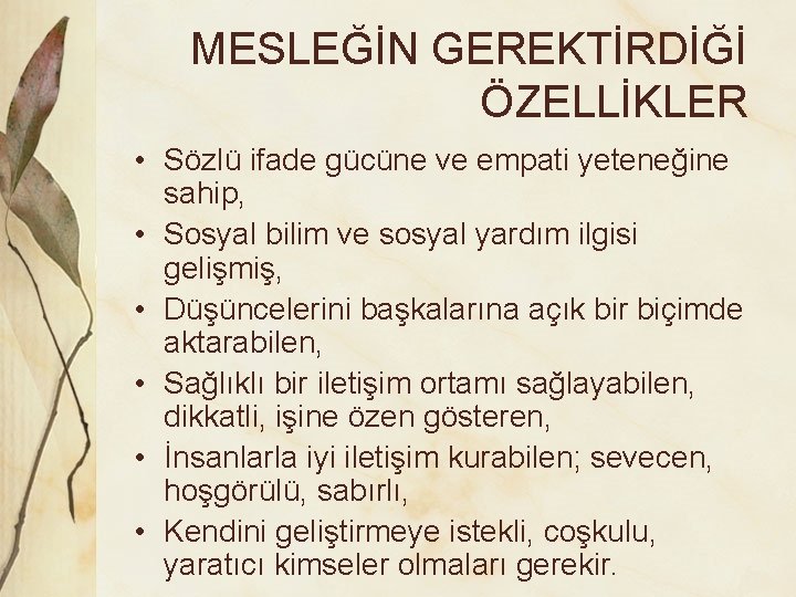 MESLEĞİN GEREKTİRDİĞİ ÖZELLİKLER • Sözlü ifade gücüne ve empati yeteneğine sahip, • Sosyal bilim