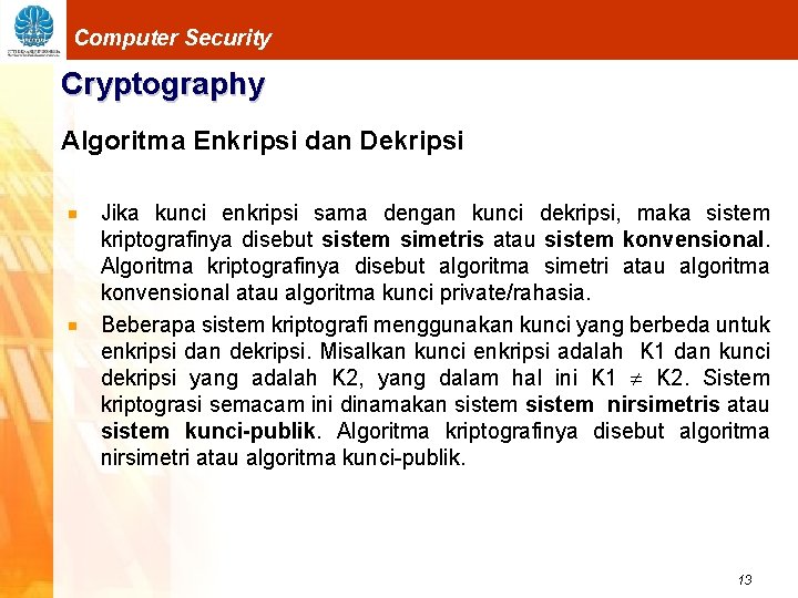 Computer Security Cryptography Algoritma Enkripsi dan Dekripsi Jika kunci enkripsi sama dengan kunci dekripsi,