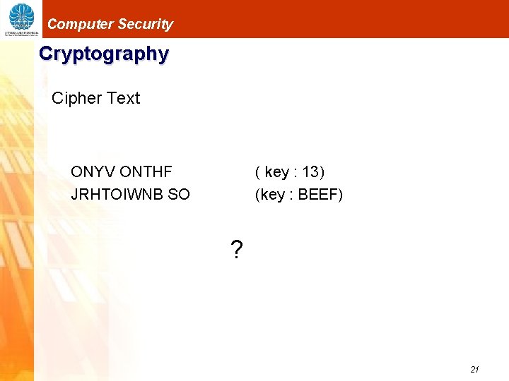 Computer Security Cryptography Cipher Text ONYV ONTHF JRHTOIWNB SO ( key : 13) (key