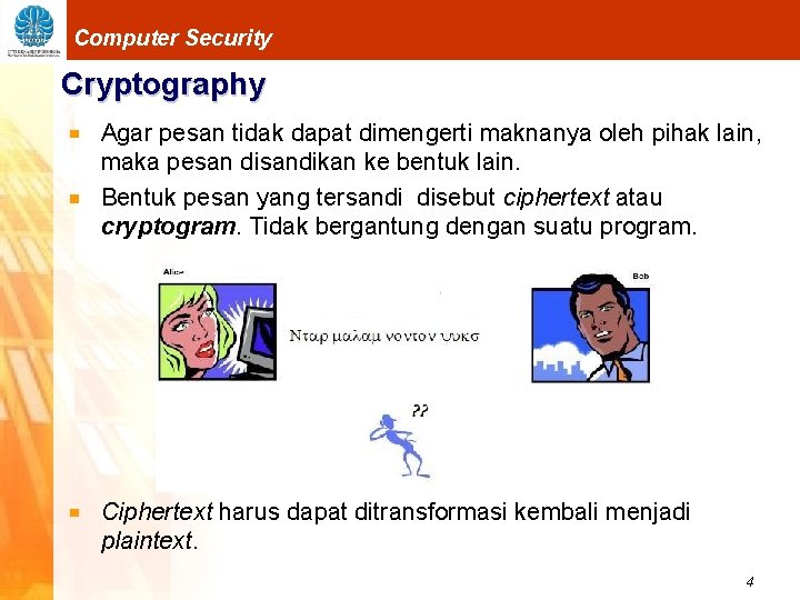Computer Security Cryptography Agar pesan tidak dapat dimengerti maknanya oleh pihak lain, maka pesan
