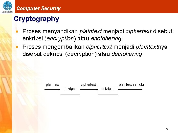Computer Security Cryptography Proses menyandikan plaintext menjadi ciphertext disebut enkripsi (encryption) atau enciphering Proses
