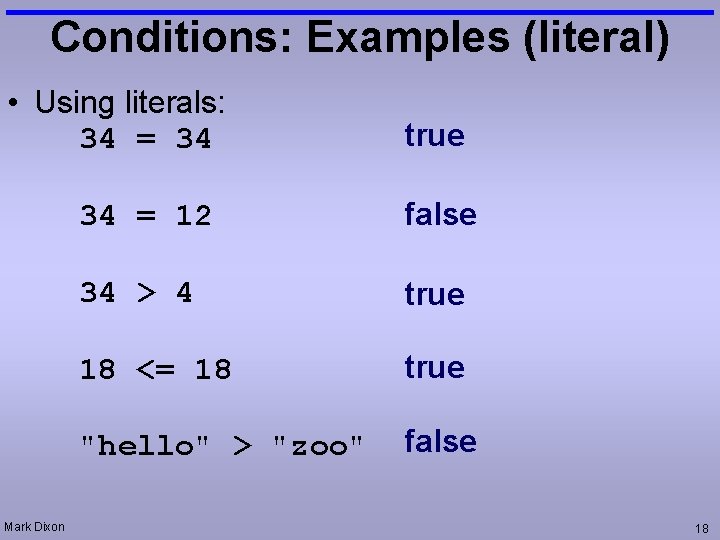 Conditions: Examples (literal) • Using literals: 34 = 34 Mark Dixon true 34 =