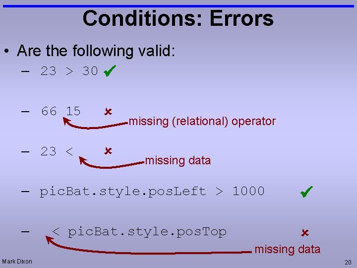 Conditions: Errors • Are the following valid: – 23 > 30 – 66 15