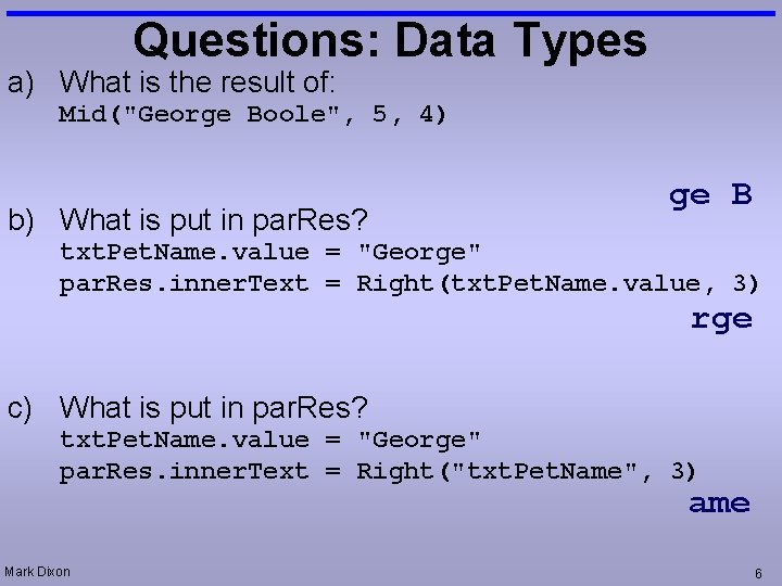 Questions: Data Types a) What is the result of: Mid("George Boole", 5, 4) b)