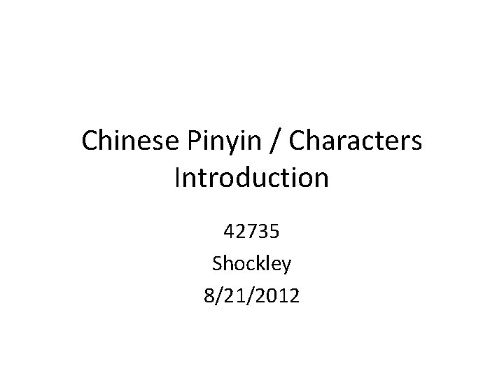 Chinese Pinyin / Characters Introduction 42735 Shockley 8/21/2012 