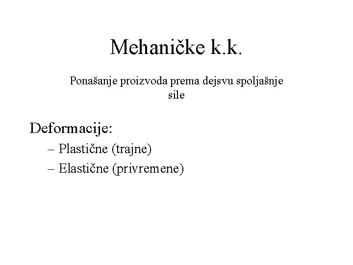 Mehaničke k. k. Ponašanje proizvoda prema dejsvu spoljašnje sile Deformacije: – Plastične (trajne) –