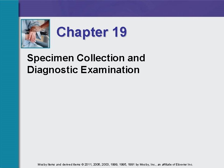 Chapter 19 Specimen Collection and Diagnostic Examination Mosby items and derived items © 2011,