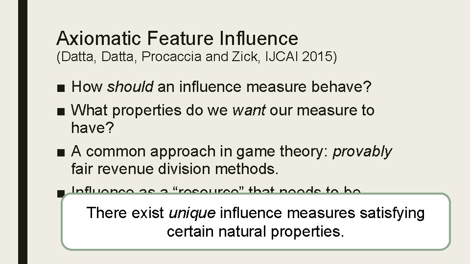 Axiomatic Feature Influence (Datta, Procaccia and Zick, IJCAI 2015) ■ How should an influence Axiomatic Feature Influence (Datta, Procaccia and Zick, IJCAI 2015) ■ How should an influence