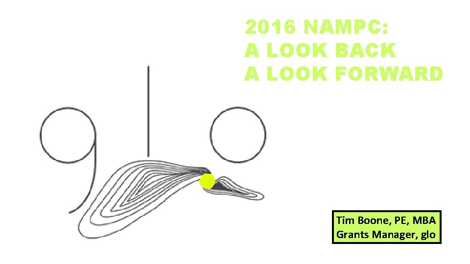 2016 NAMPC: A LOOK BACK A LOOK FORWARD Tim Boone, PE, MBA Grants Manager,