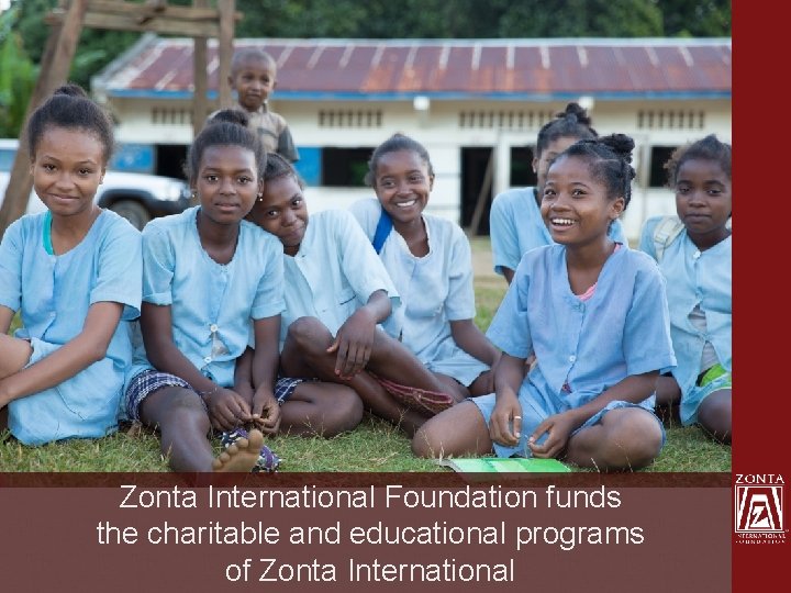 Zonta International Foundation funds the charitable and educational programs of Zonta International 
