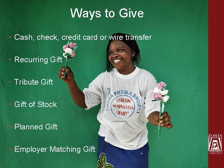 Ways to Give • Cash, check, credit card or wire transfer • Recurring Gift